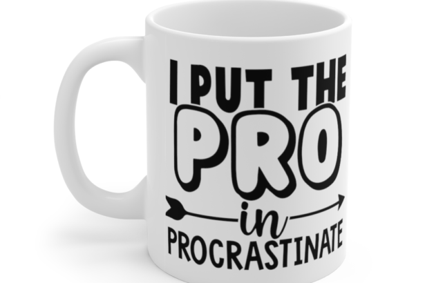 I Put the Pro in Procrastinate – White 11oz Ceramic Coffee Mug (2)