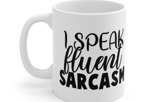 I Speak Fluent Sarcasm – White 11oz Ceramic Coffee Mug (10)