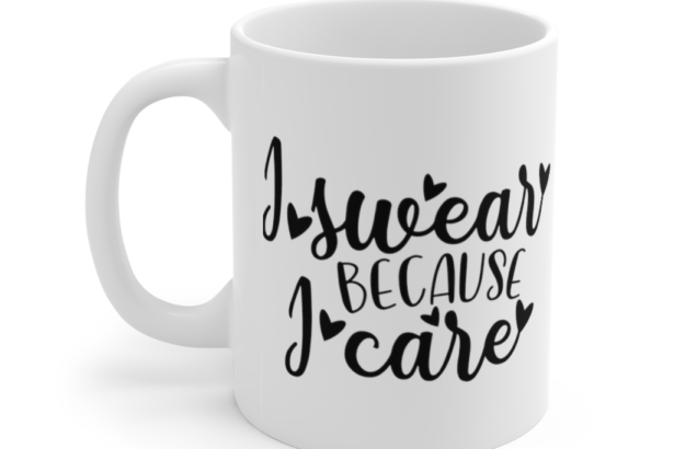I Swear Because I Care – White 11oz Ceramic Coffee Mug (6)