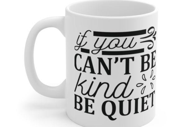 If You Can’t Be Kind Be Quiet – White 11oz Ceramic Coffee Mug
