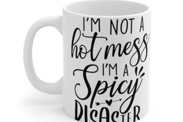 I’m Not a Hot Mess I’m a Spicy Disaster – White 11oz Ceramic Coffee Mug