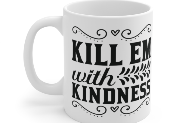 Kill Em with Kindness – White 11oz Ceramic Coffee Mug