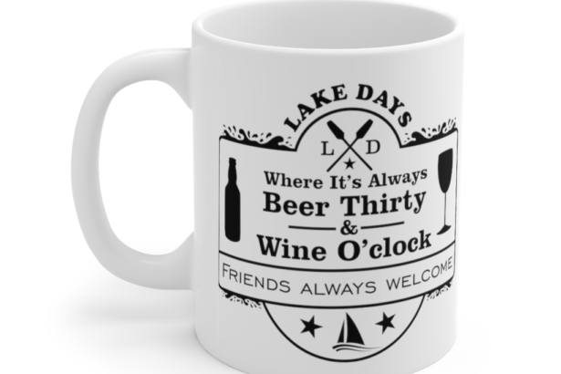 Lake Days where It’s Always Beer Thirty and Wine O’ Clock Friends Always Welcome – White 11oz Ceramic Coffee Mug