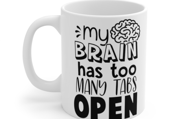 My Brain Has Too Many Tabs Open – White 11oz Ceramic Coffee Mug (3)