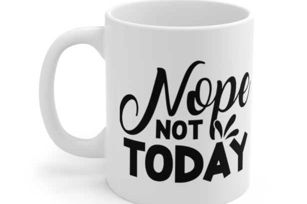 Nope Not Today – White 11oz Ceramic Coffee Mug