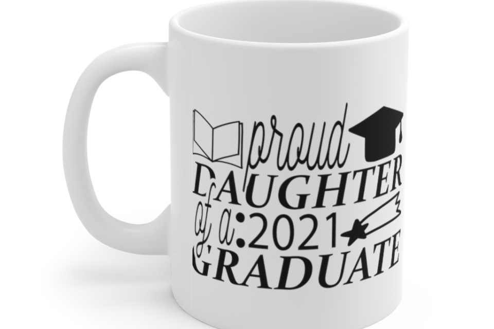 Proud Daughter of a 2021 Graduate – White 11oz Ceramic Coffee Mug