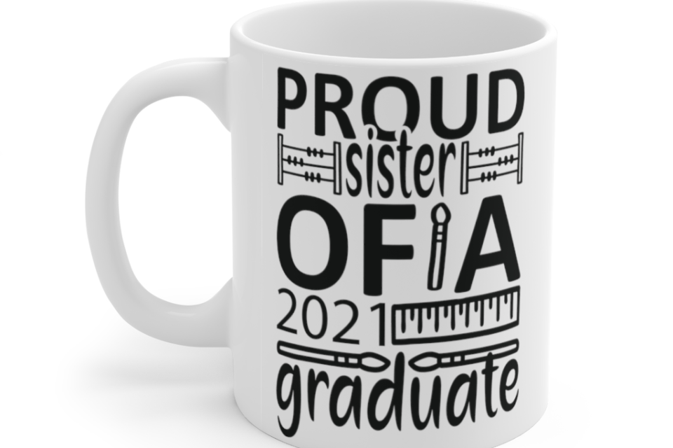 Proud Sister of a 2021 Graduate – White 11oz Ceramic Coffee Mug