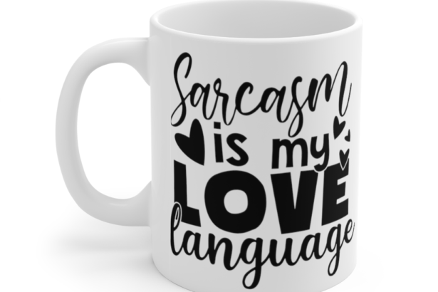 Sarcasm is My Love Language – White 11oz Ceramic Coffee Mug (3)