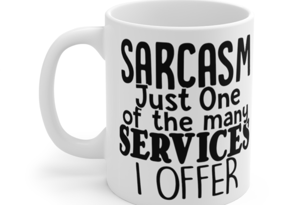 Sarcasm Just One of the Many Services I Offer – White 11oz Ceramic Coffee Mug