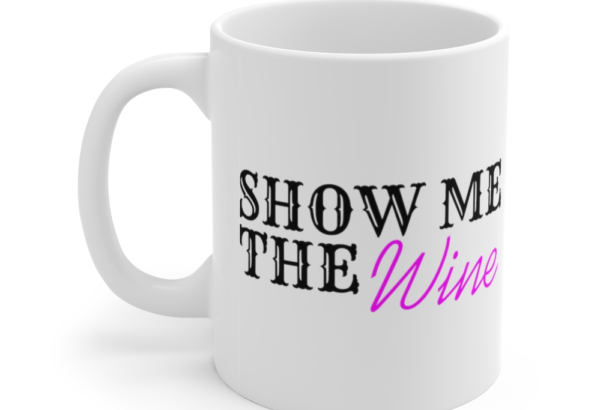 Show Me the Wine – White 11oz Ceramic Coffee Mug