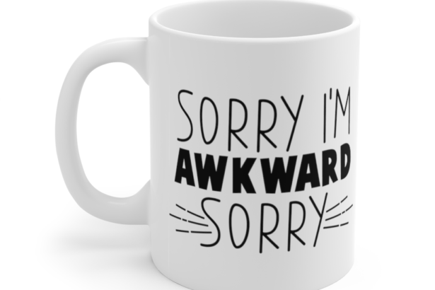 Sorry I’m Awkward Sorry – White 11oz Ceramic Coffee Mug