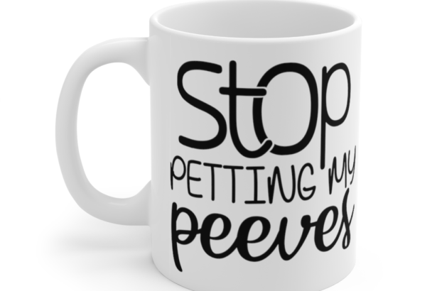 Stop Petting My Peeves – White 11oz Ceramic Coffee Mug