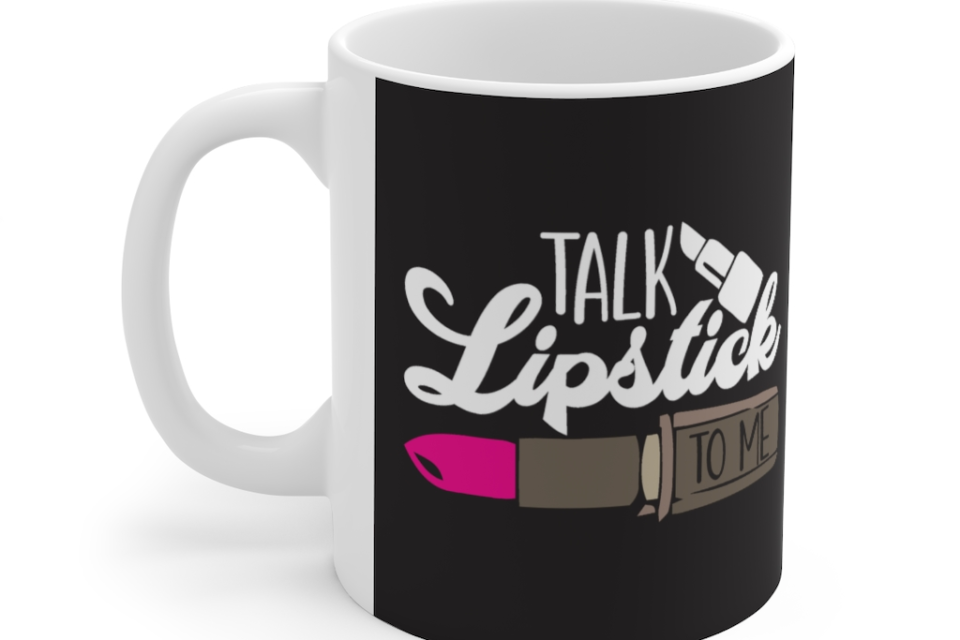 Talk Lipstick To Me – White 11oz Ceramic Coffee Mug two