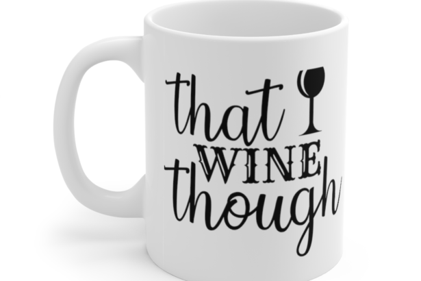 That Wine Though – White 11oz Ceramic Coffee Mug