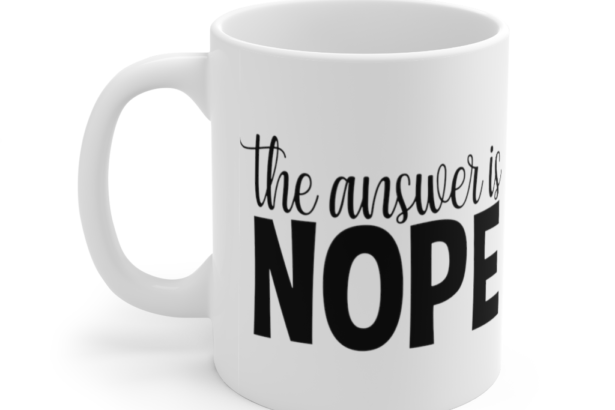 The Answer is Nope – White 11oz Ceramic Coffee Mug