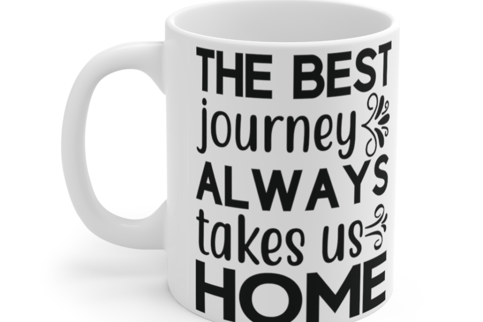 The Best Journey Always Takes Us Home – White 11oz Ceramic Coffee Mug (1)