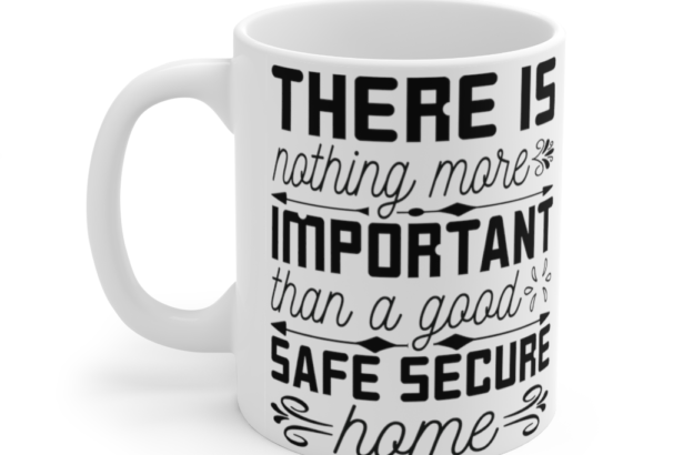 There is Nothing More Important than a Good Safe Secure Home – White 11oz Ceramic Coffee Mug