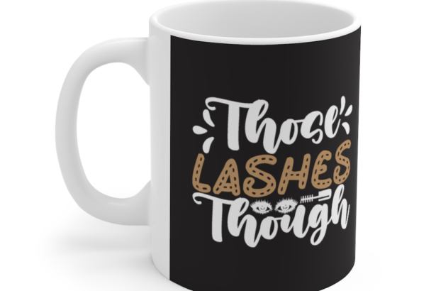 Those Lashes Though – White 11oz Ceramic Coffee Mug