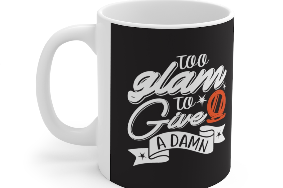Too Glam to Give a Damn – White 11oz Ceramic Coffee Mug (7)