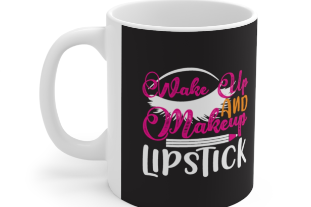 Wake Up and Makeup Lipstick – White 11oz Ceramic Coffee Mug