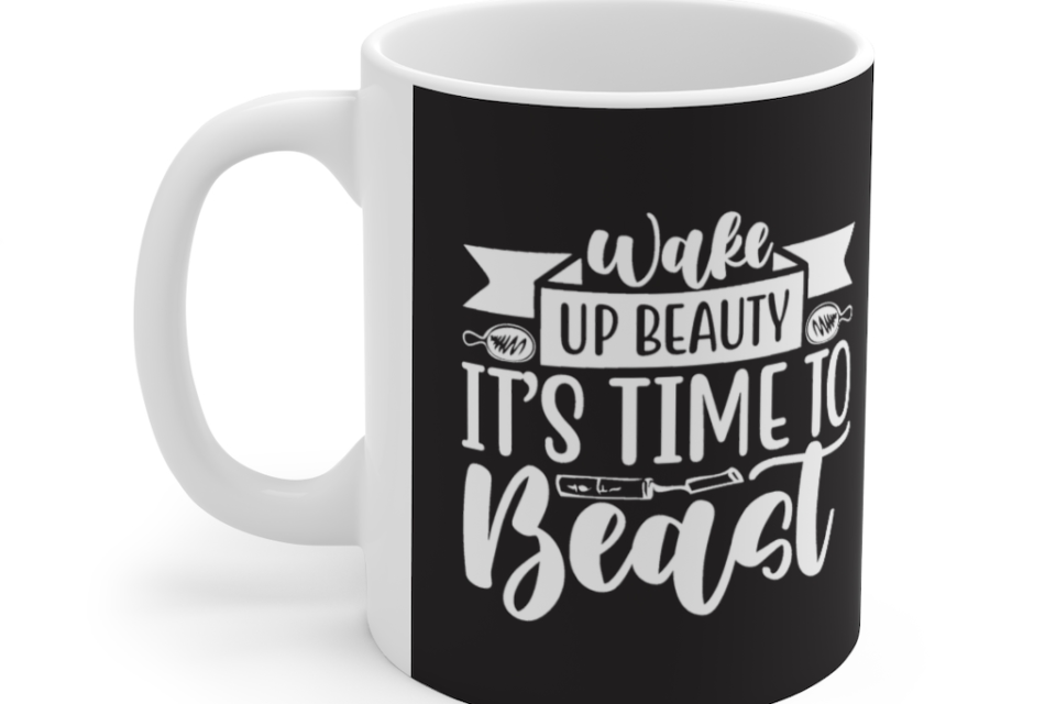 Wake Up Beauty It’s Time to Beast – White 11oz Ceramic Coffee Mug