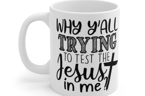 Why Y’All Trying to Test the Jesus in Me? – White 11oz Ceramic Coffee Mug