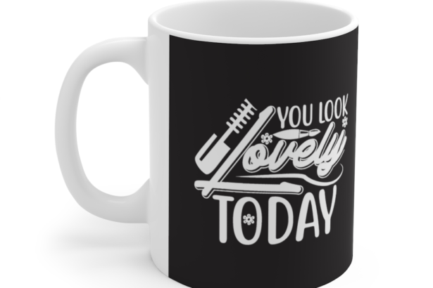 You Look Lovely Today – White 11oz Ceramic Coffee Mug