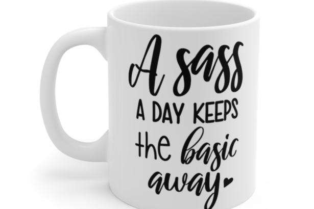 A Sass A Day Keeps The Basic Away – White 11oz Ceramic Coffee Mug (4)