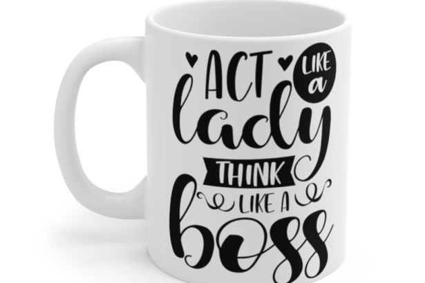 Act Like A Lady Think Like A Boss – White 11oz Ceramic Coffee Mug (2)