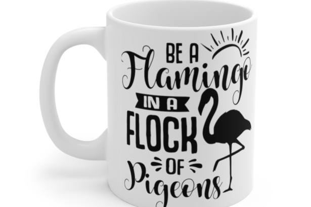 Be A Flamingo In A Flock Of Pigeons – White 11oz Ceramic Coffee Mug
