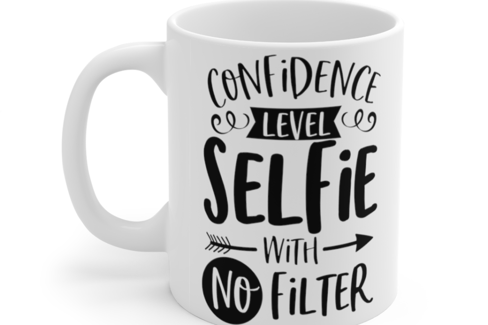 Confidence Level Selfie With No Filter – White 11oz Ceramic Coffee Mug