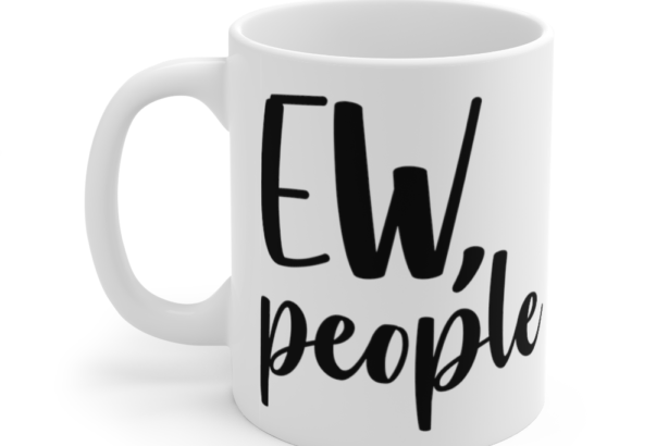 Ew People – White 11oz Ceramic Coffee Mug (3)