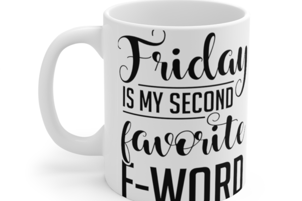 Friday Is My Second Favorite F-Word – White 11oz Ceramic Coffee Mug