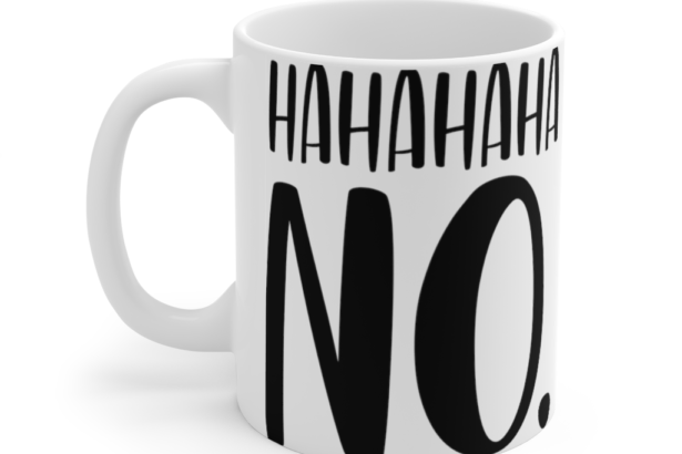 Ha Ha Ha Ha No – White 11oz Ceramic Coffee Mug
