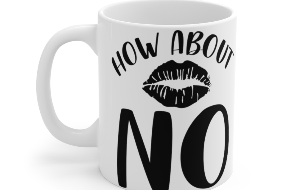 How About No – White 11oz Ceramic Coffee Mug (4)