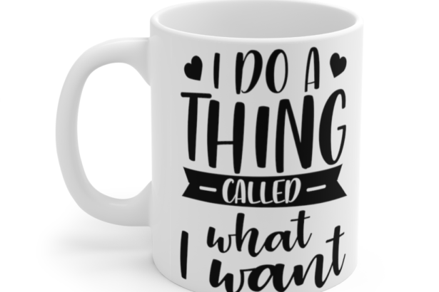 I Do A Thing Called What I Want – White 11oz Ceramic Coffee Mug (4)