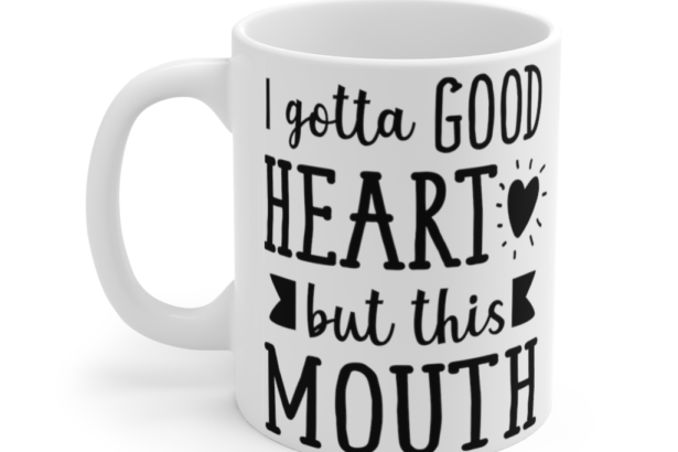 I Gotta Good Heart But This Mouth – White 11oz Ceramic Coffee Mug (2)