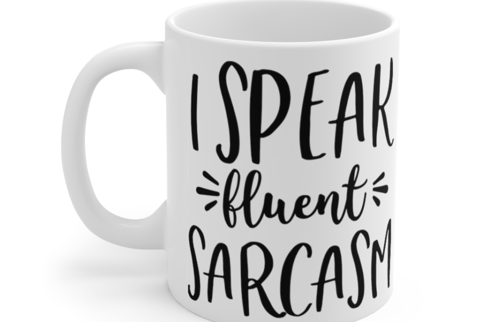 I Speak Fluent Sarcasm – White 11oz Ceramic Coffee Mug (11)