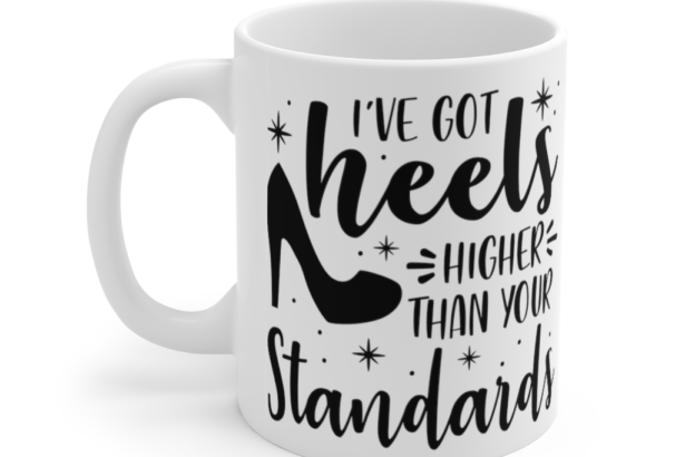 I’ve Got Heels Higher Than Your Standards – White 11oz Ceramic Coffee Mug