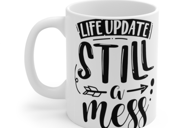 Life Update Still A Mess – White 11oz Ceramic Coffee Mug