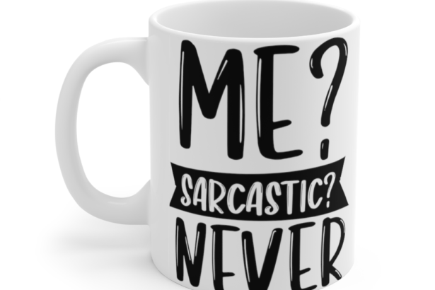 Me? Sarcastic? Never – White 11oz Ceramic Coffee Mug