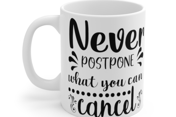 Never Postpone What You can Cancel – White 11oz Ceramic Coffee Mug (2)