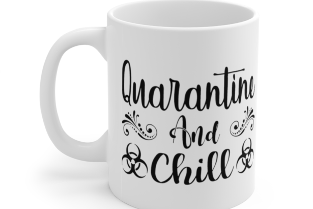 Quarantine and Chill – White 11oz Ceramic Coffee Mug (3)