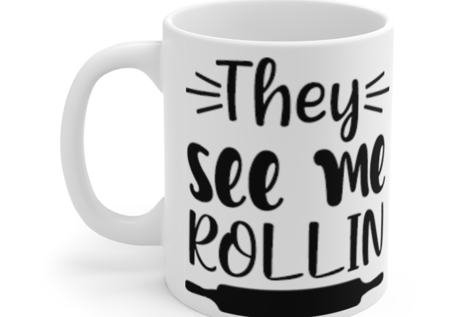 They See Me Rollin – White 11oz Ceramic Coffee Mug