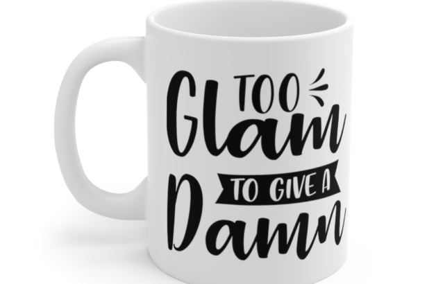 Too Glam To Give A Damn – White 11oz Ceramic Coffee Mug (8)