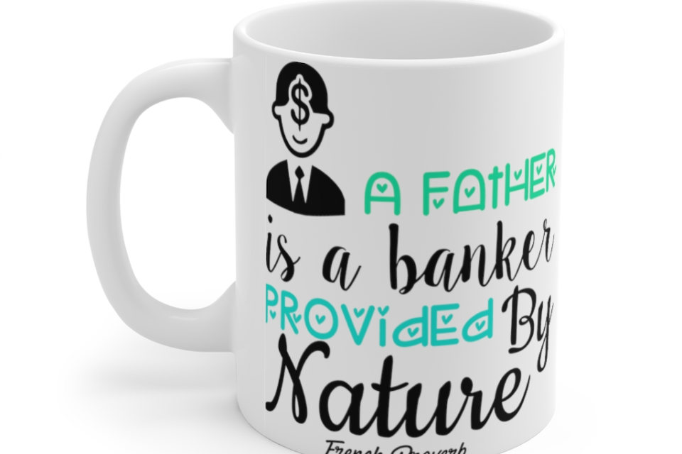 A Father is a Banker Provided by Nature French Proverb – White 11oz Ceramic Coffee Mug