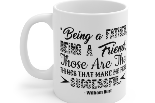 Being a Father Being a Friend Those are the Things that Make Me Feel Successful William Hurt – White 11oz Ceramic Coffee Mug