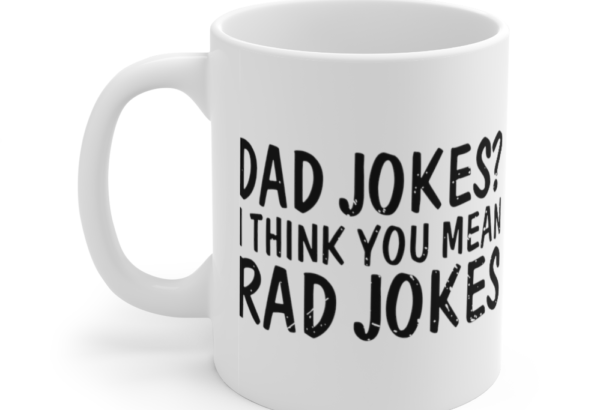 Dad Jokes? I Think You Mean Rad Jokes – White 11oz Ceramic Coffee Mug (3)