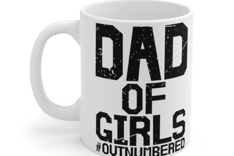 Dad of Girls #Outnumbered – White 11oz Ceramic Coffee Mug (2)