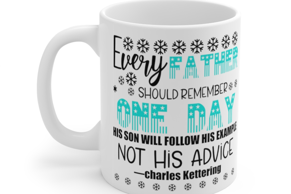 Every Father should Remember One Day His Son will Follow His Example Not His Advice Charles Kettering – White 11oz Ceramic Coffee Mug